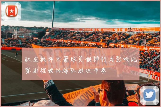 狄龙批评火箭球员假摔行为影响比赛进程破坏球队进攻节奏