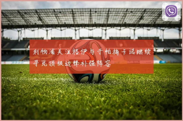利物浦关注格伊与于帕梅卡诺继续寻觅顶级边锋补强阵容