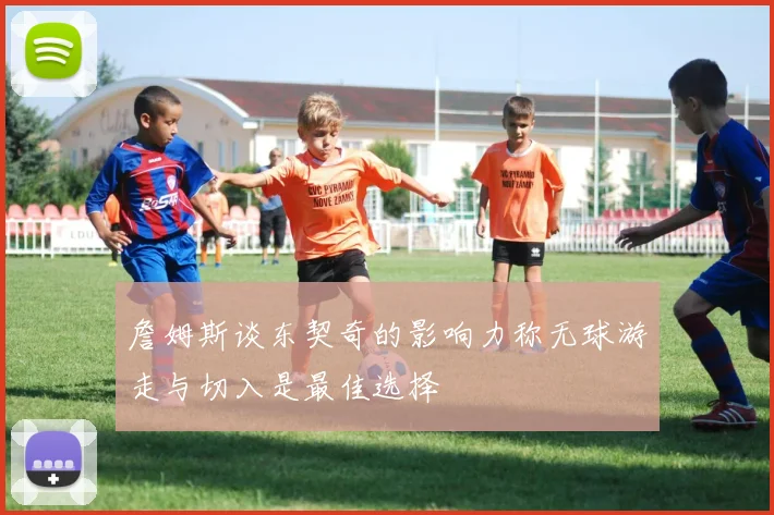 詹姆斯谈东契奇的影响力称无球游走与切入是最佳选择