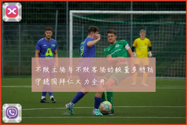 不败主场与不败客场的较量多特防守稳固拜仁火力全开