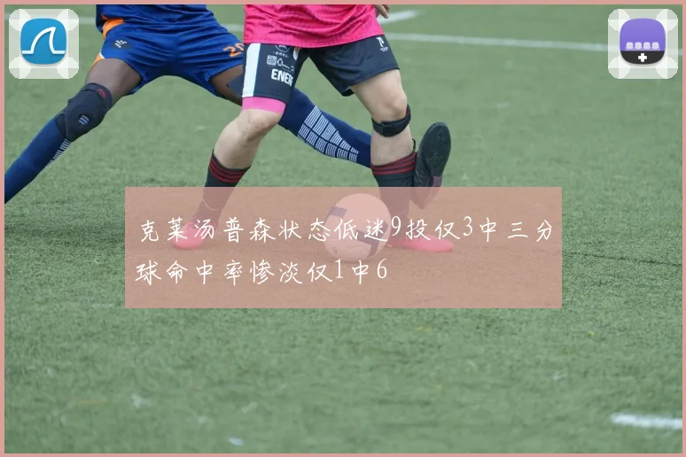 克莱汤普森状态低迷9投仅3中三分球命中率惨淡仅1中6